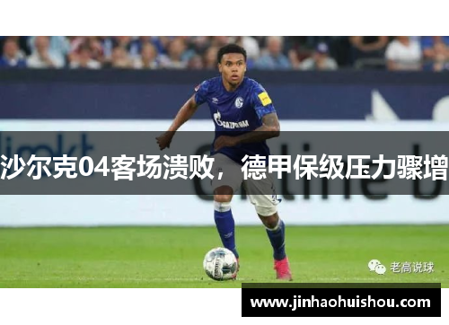 沙尔克04客场溃败，德甲保级压力骤增